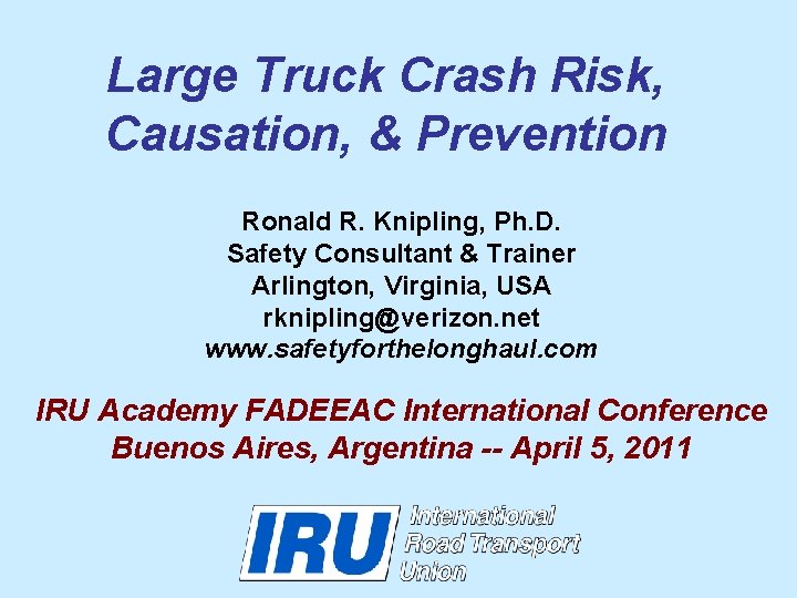 Large Truck Crash Risk, Causation, & Prevention Ronald R. Knipling, Ph. D. Safety Consultant