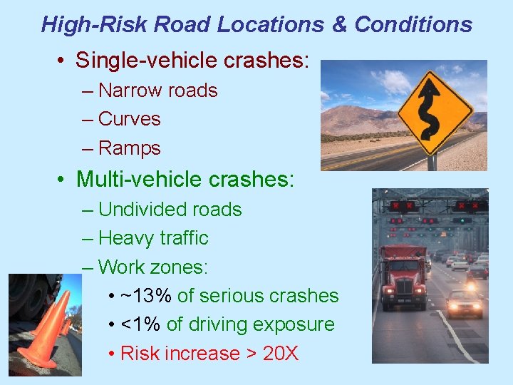 High-Risk Road Locations & Conditions • Single-vehicle crashes: – Narrow roads – Curves –