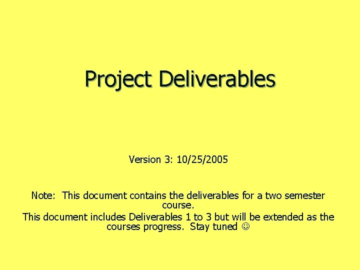 Project Deliverables Version 3: 10/25/2005 Note: This document contains the deliverables for a two