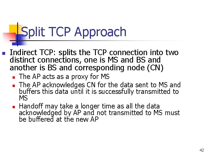 Split TCP Approach n Indirect TCP: splits the TCP connection into two distinct connections,