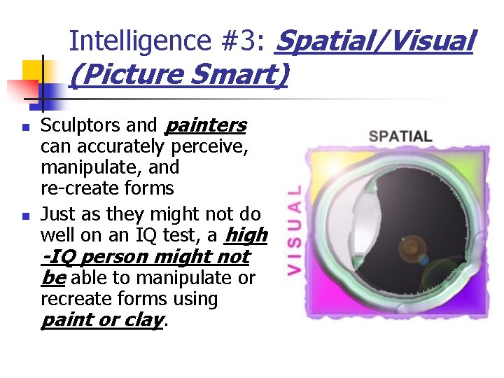 Intelligence #3: Spatial/Visual (Picture Smart) n n Sculptors and painters can accurately perceive, manipulate,