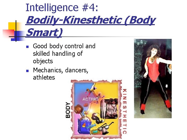 Intelligence #4: Bodily-Kinesthetic (Body Smart) n n Good body control and skilled handling of