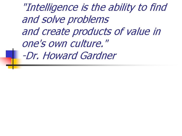 "Intelligence is the ability to find and solve problems and create products of value