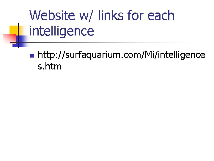 Website w/ links for each intelligence n http: //surfaquarium. com/Mi/intelligence s. htm 