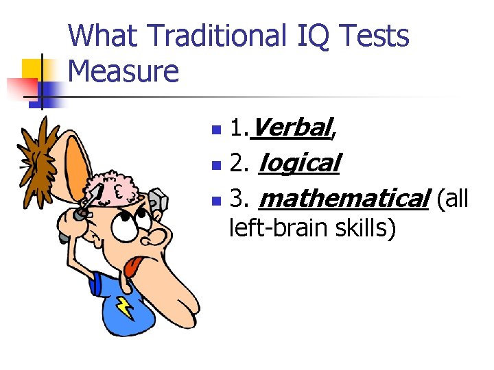 What Traditional IQ Tests Measure 1. Verbal, n 2. logical n 3. mathematical (all