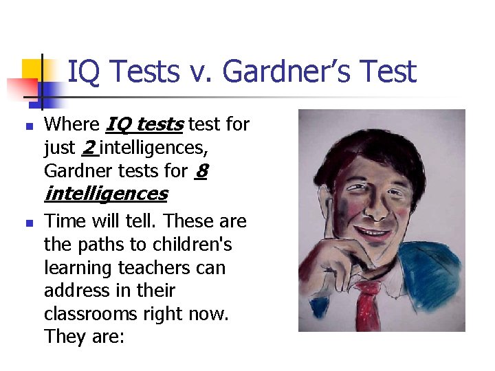 IQ Tests v. Gardner’s Test n Where IQ tests test for just 2 intelligences,
