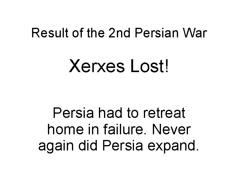 Result of the 2 nd Persian War Xerxes Lost! Persia had to retreat home