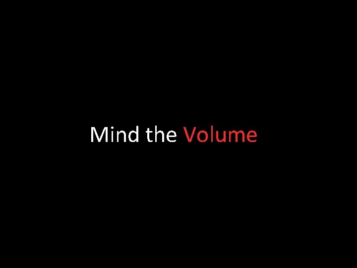 Mind the Volume 