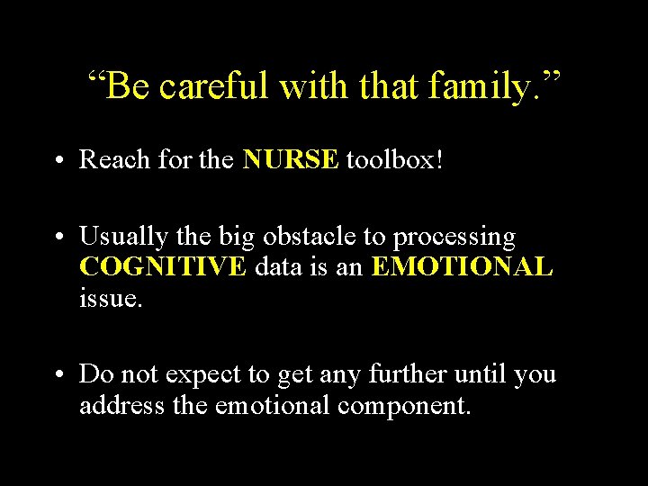 “Be careful with that family. ” • Reach for the NURSE toolbox! • Usually