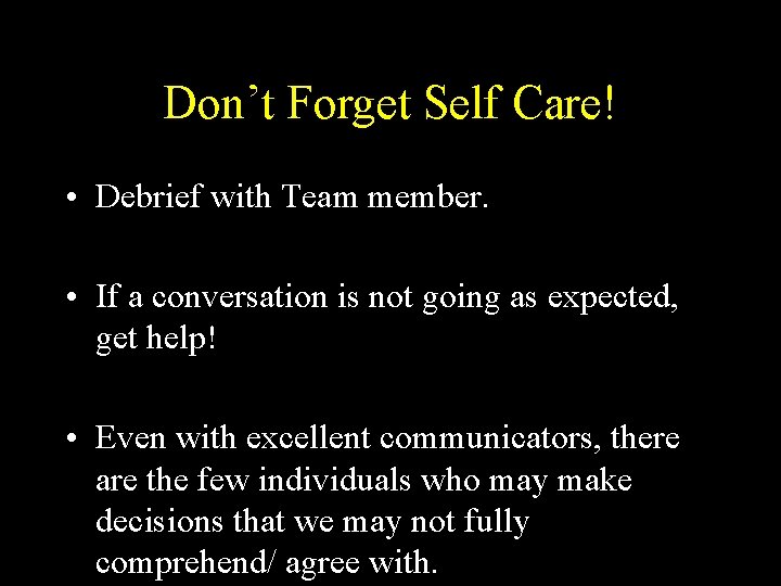 Don’t Forget Self Care! • Debrief with Team member. • If a conversation is