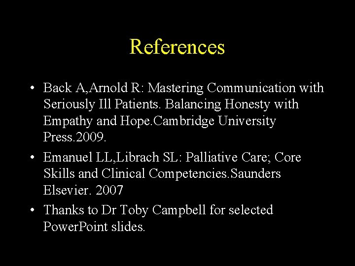 References • Back A, Arnold R: Mastering Communication with Seriously Ill Patients. Balancing Honesty