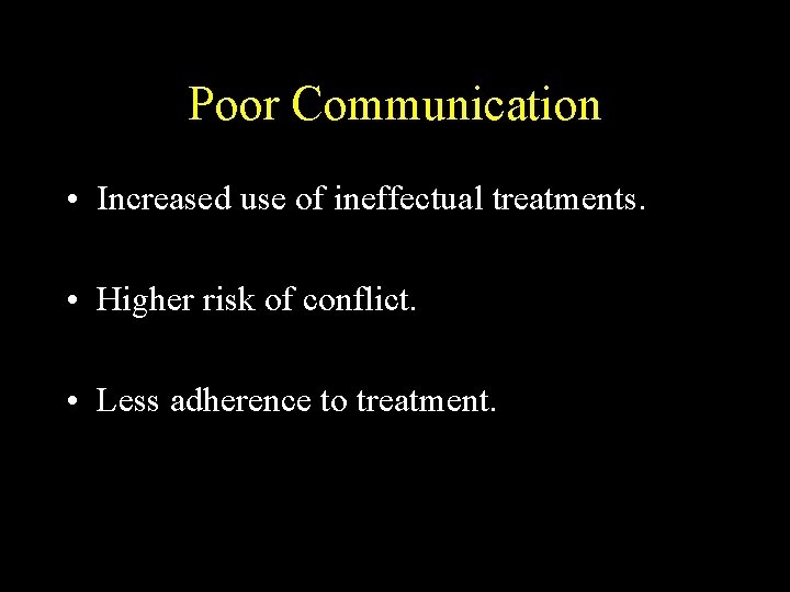 Poor Communication • Increased use of ineffectual treatments. • Higher risk of conflict. •