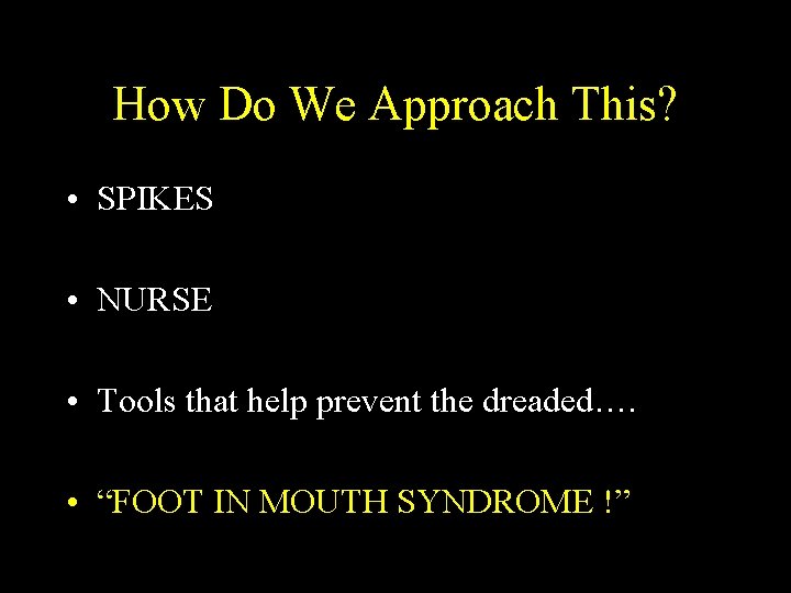 How Do We Approach This? • SPIKES • NURSE • Tools that help prevent