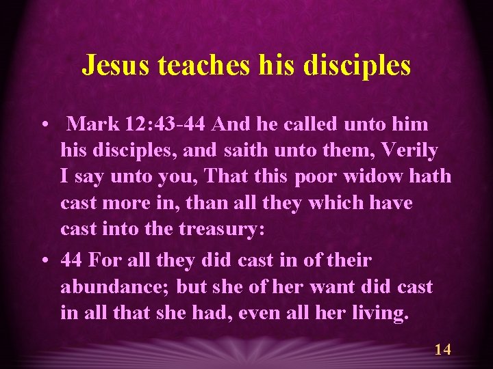 Jesus teaches his disciples • Mark 12: 43 -44 And he called unto him