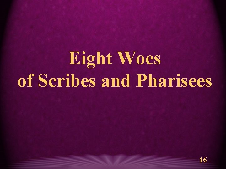 Eight Woes of Scribes and Pharisees 16 