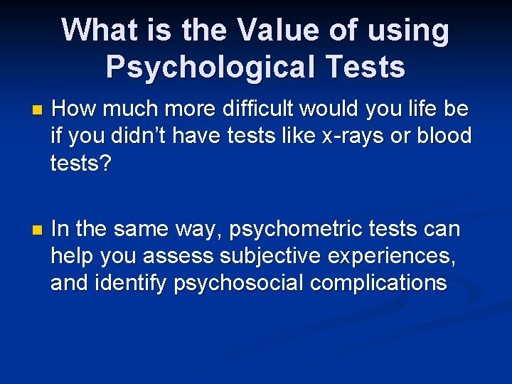 What is the Value of using Psychological Tests n How much more difficult would