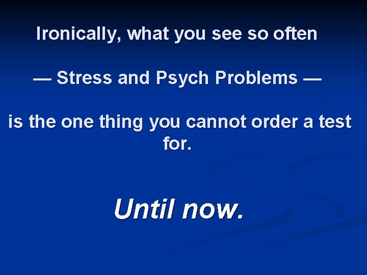 Ironically, what you see so often — Stress and Psych Problems — is the
