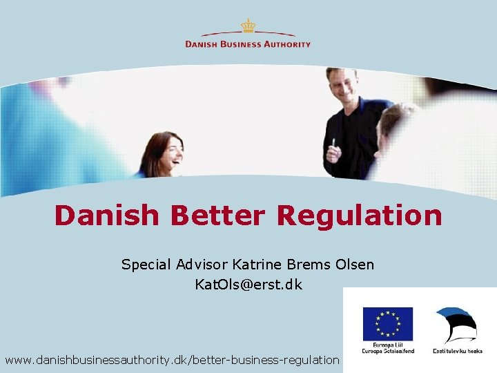 Danish Better Regulation Special Advisor Katrine Brems Olsen Kat. Ols@erst. dk www. danishbusinessauthority. dk/better-business-regulation