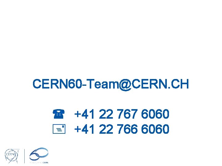 CERN 60 -Team@CERN. CH +41 22 767 6060 +41 22 766 6060 