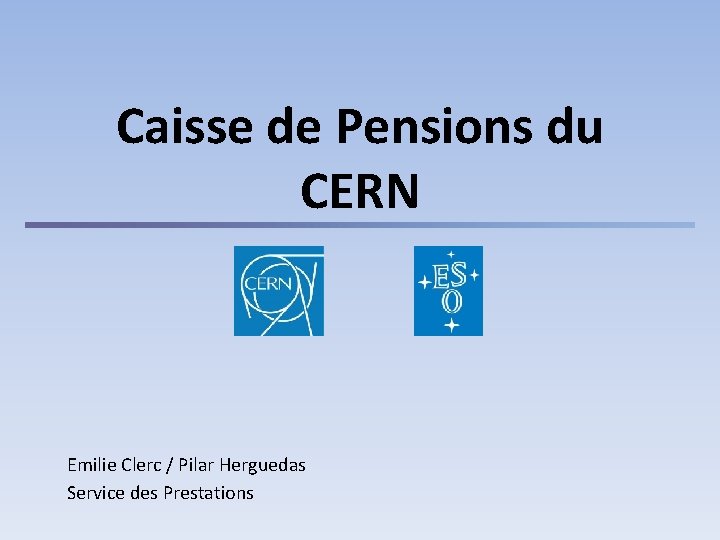 Caisse de Pensions du CERN Emilie Clerc / Pilar Herguedas Service des Prestations 