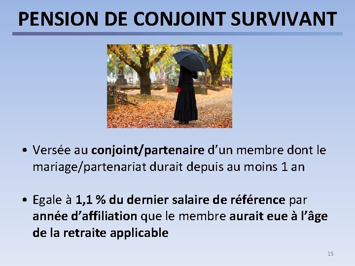 PENSION DE CONJOINT SURVIVANT • Versée au conjoint/partenaire d’un membre dont le mariage/partenariat durait