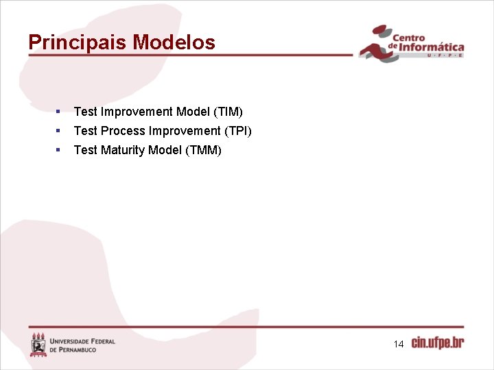 Principais Modelos § Test Improvement Model (TIM) § Test Process Improvement (TPI) § Test