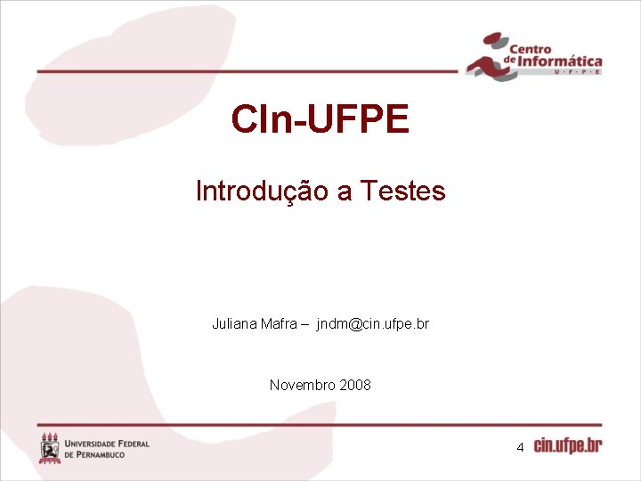 CIn-UFPE Introdução a Testes Juliana Mafra – jndm@cin. ufpe. br Novembro 2008 4 