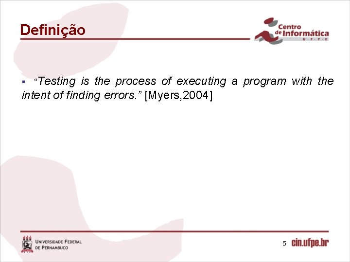 Definição § “Testing is the process of executing a program with the intent of