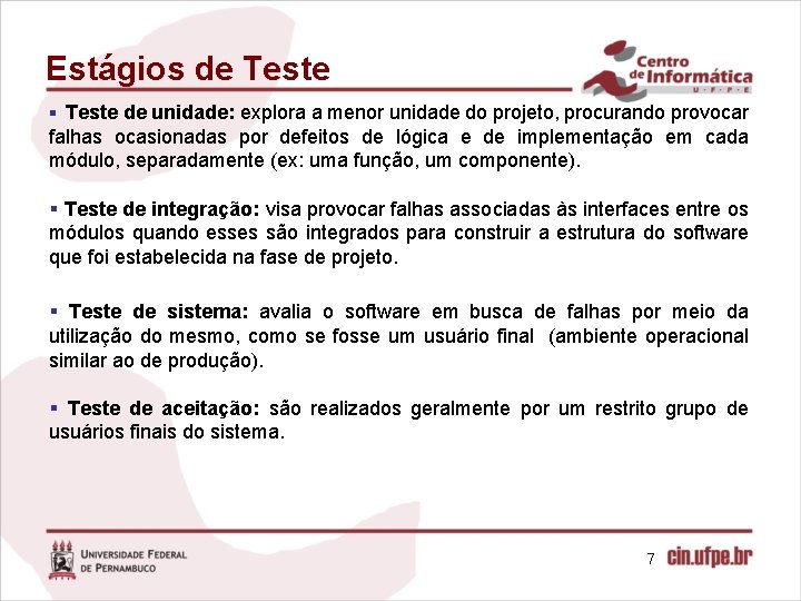 Estágios de Teste § Teste de unidade: explora a menor unidade do projeto, procurando