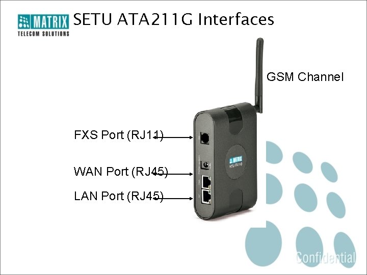 SETU ATA 211 G Interfaces GSM Channel FXS Port (RJ 11) WAN Port (RJ