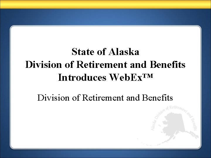 State of Alaska Division of Retirement and Benefits Introduces Web. Ex™ Division of Retirement