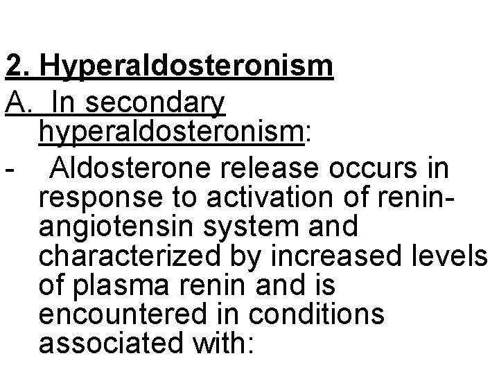 2. Hyperaldosteronism A. In secondary hyperaldosteronism: - Aldosterone release occurs in response to activation