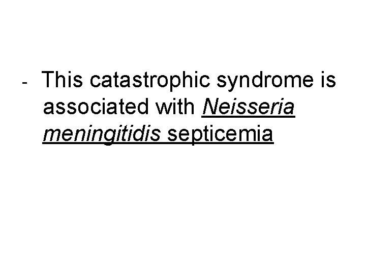- This catastrophic syndrome is associated with Neisseria meningitidis septicemia 