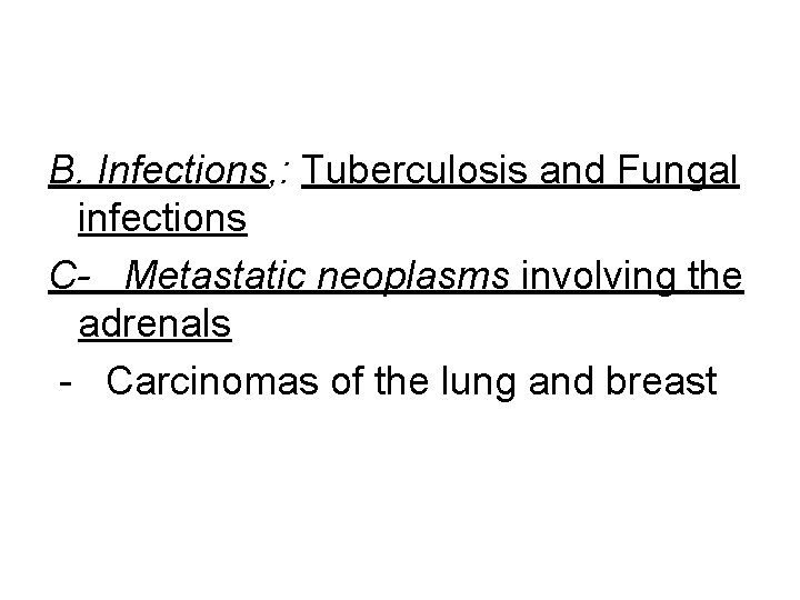 B. Infections, : Tuberculosis and Fungal infections C- Metastatic neoplasms involving the adrenals -