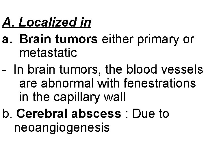 A. Localized in a. Brain tumors either primary or metastatic - In brain tumors,