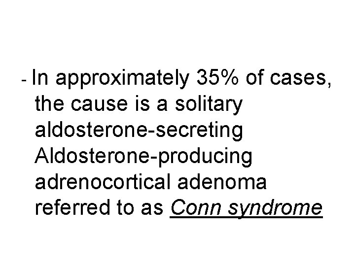 - In approximately 35% of cases, the cause is a solitary aldosterone-secreting Aldosterone-producing adrenocortical