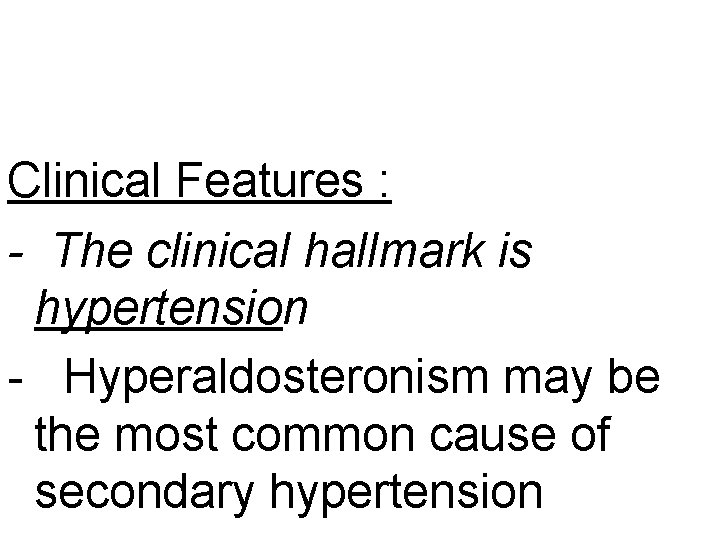 Clinical Features : - The clinical hallmark is hypertension - Hyperaldosteronism may be the