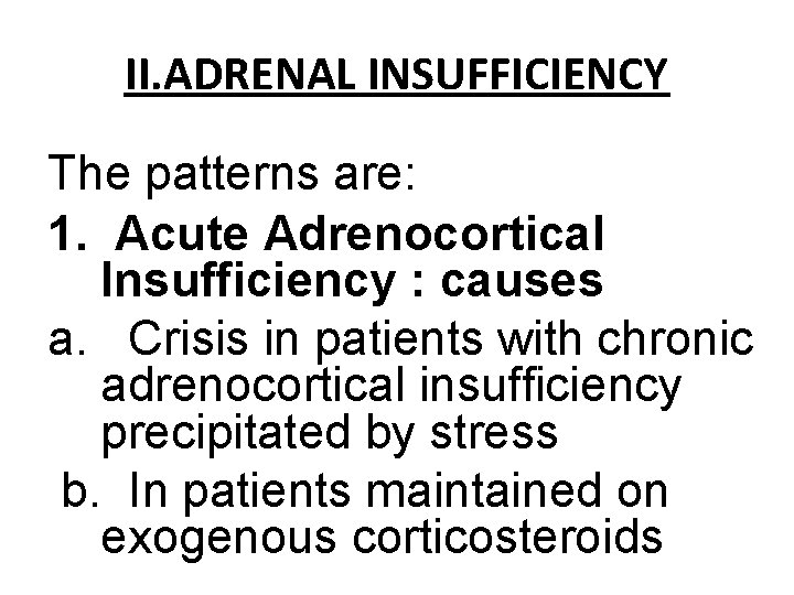 II. ADRENAL INSUFFICIENCY The patterns are: 1. Acute Adrenocortical Insufficiency : causes a. Crisis