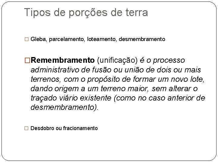 Tipos de porções de terra � Gleba, parcelamento, loteamento, desmembramento �Remembramento (unificação) é o