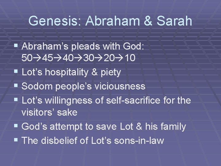 Genesis: Abraham & Sarah § Abraham’s pleads with God: 50 45 40 30 20