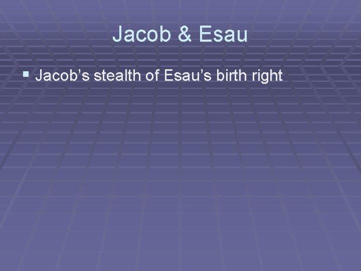 Jacob & Esau § Jacob’s stealth of Esau’s birth right 