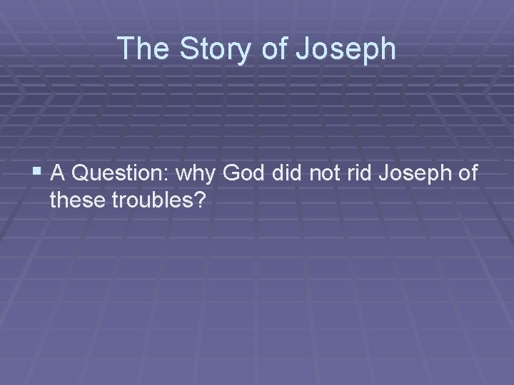 The Story of Joseph § A Question: why God did not rid Joseph of