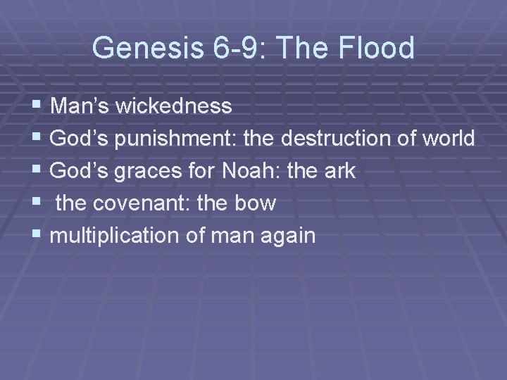 Genesis 6 -9: The Flood § Man’s wickedness § God’s punishment: the destruction of