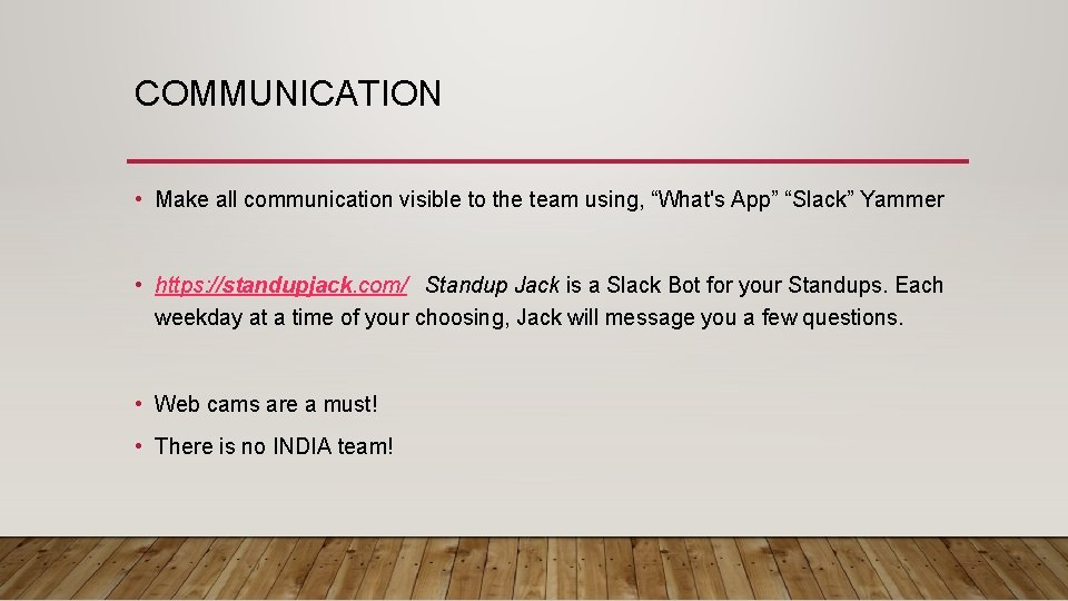 COMMUNICATION • Make all communication visible to the team using, “What's App” “Slack” Yammer