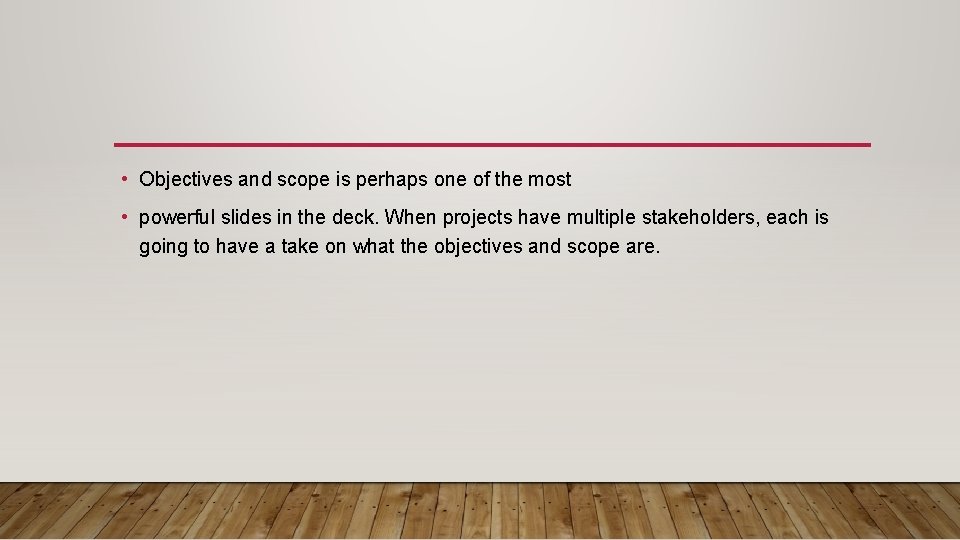  • Objectives and scope is perhaps one of the most • powerful slides