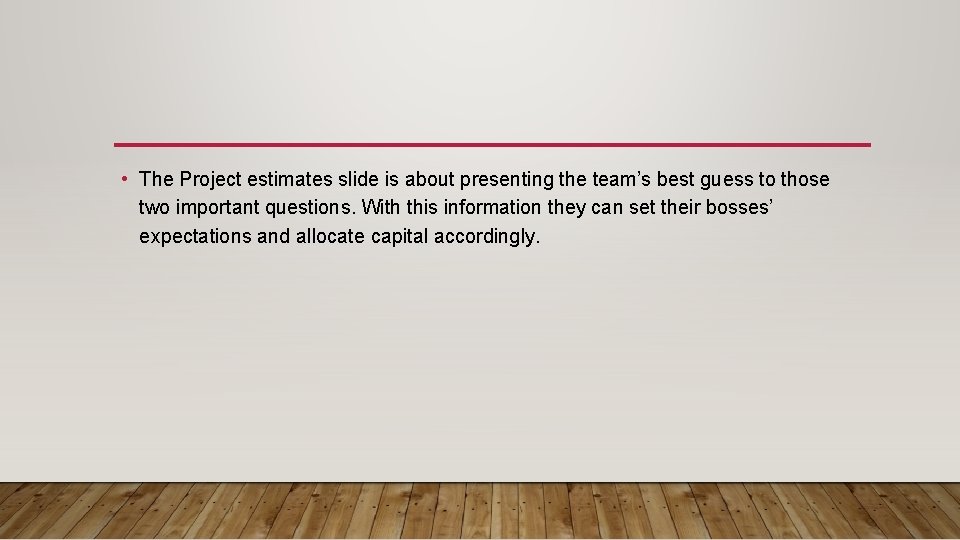  • The Project estimates slide is about presenting the team’s best guess to