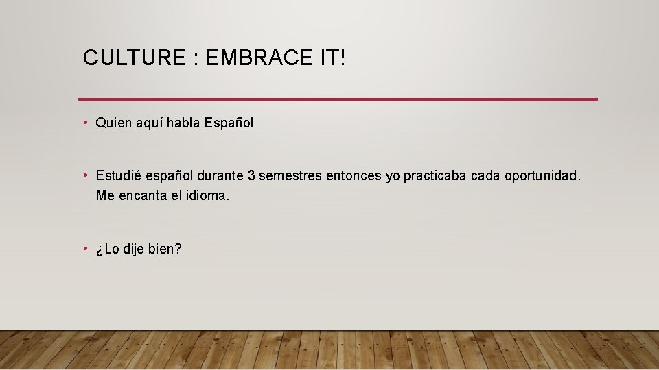 CULTURE : EMBRACE IT! • Quien aquí habla Español • Estudié español durante 3