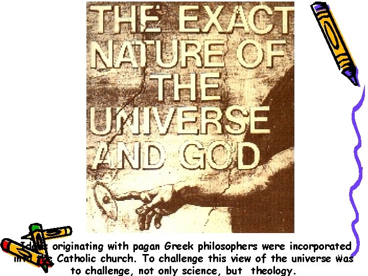 Ideas originating with pagan Greek philosophers were incorporated 11 into the Catholic church. To