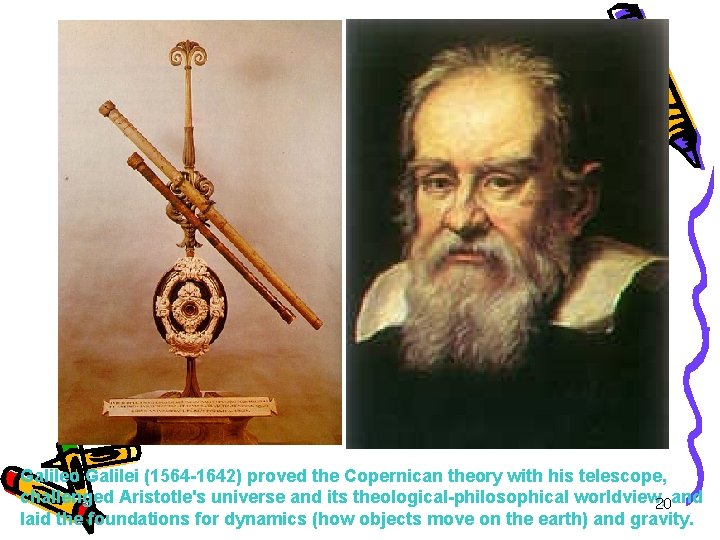 Galileo Galilei (1564 -1642) proved the Copernican theory with his telescope, challenged Aristotle's universe