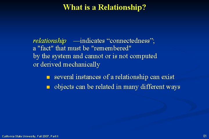 What is a Relationship? relationship —indicates “connectedness”; a "fact" that must be "remembered" by